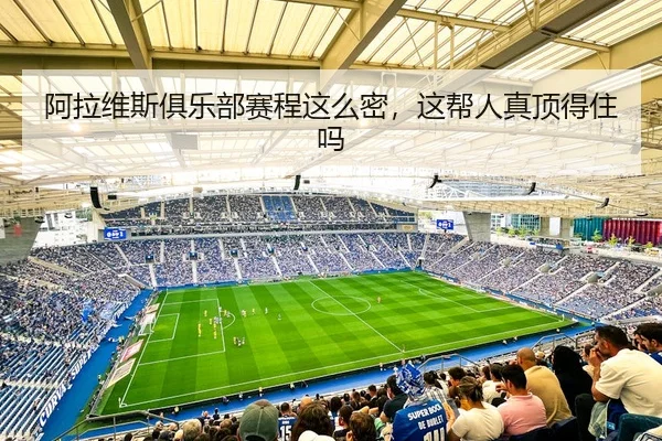 阿拉维斯俱乐部赛程这么密，这帮人真顶得住吗 | c7c7·app