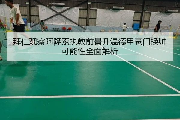 拜仁观察阿隆索执教前景升温德甲豪门换帅可能性全面解析