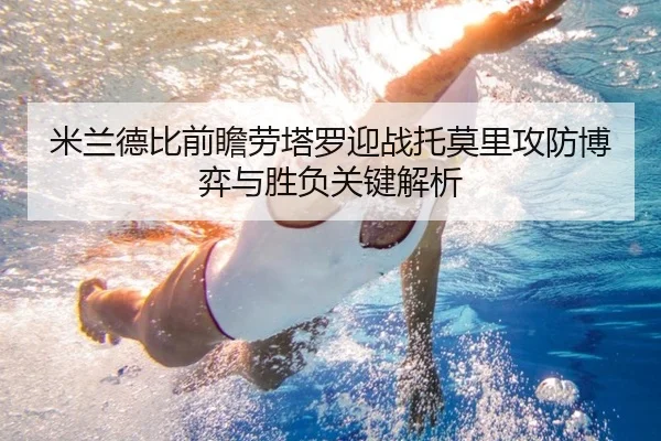 米兰德比前瞻劳塔罗迎战托莫里攻防博弈与胜负关键解析