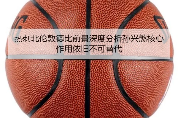 热刺北伦敦德比前景深度分析孙兴慜核心作用依旧不可替代 | c7c7·app